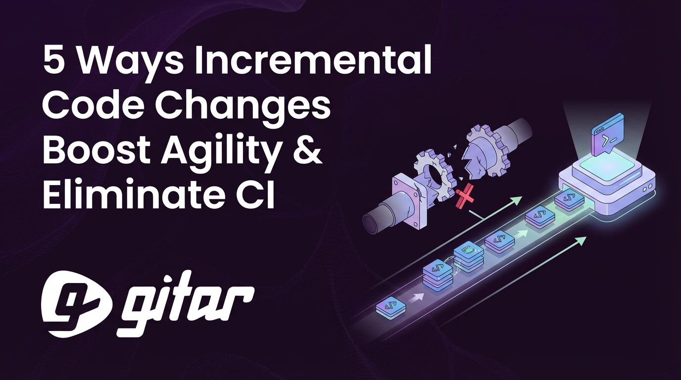 5 Ways Incremental Code Changes Boost Agility & Eliminate CI